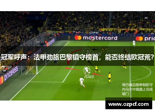 冠军呼声：法甲劲旅巴黎镇守榜首，能否终结欧冠荒？